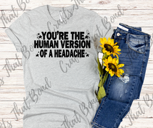 You're the human version of a headache T-Shirt