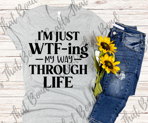 I'm just WTFing my Way  T-Shirt
