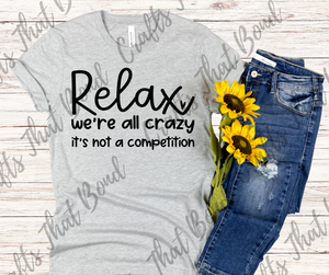 Relax, we're all crazy T-Shirt