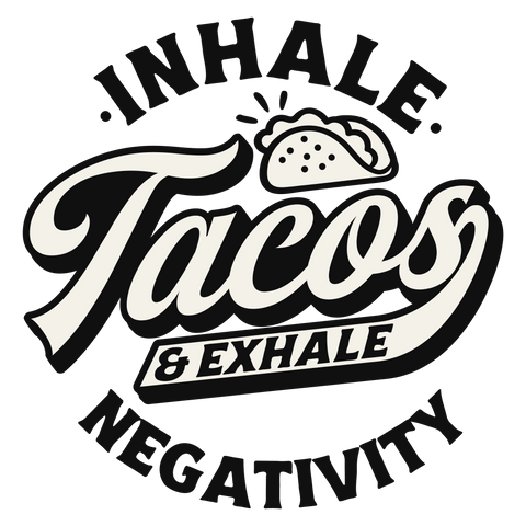 Inhale Tacos Exhale Negativity